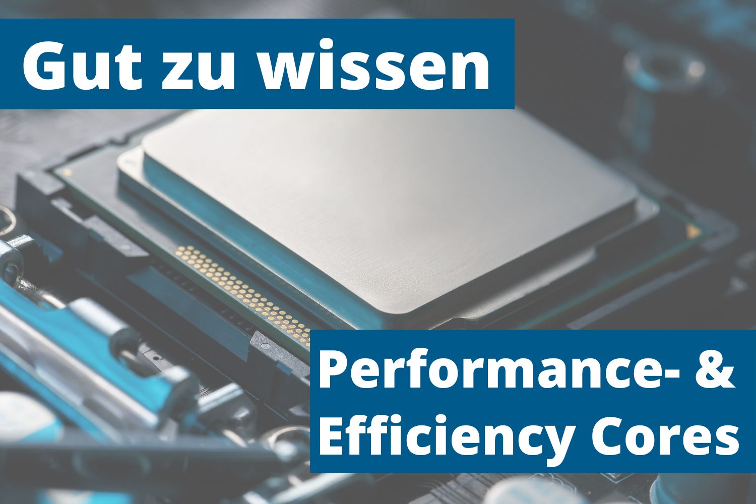 Gut zu wissen: Intel Performance Cores und Efficiency Cores 