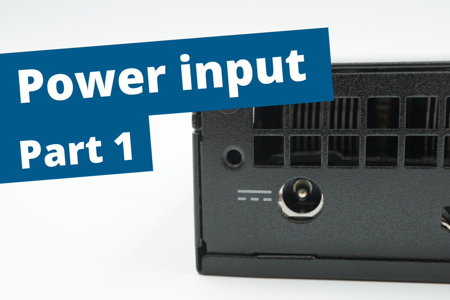 The power input of the Mini PC – Part 1: The standard 