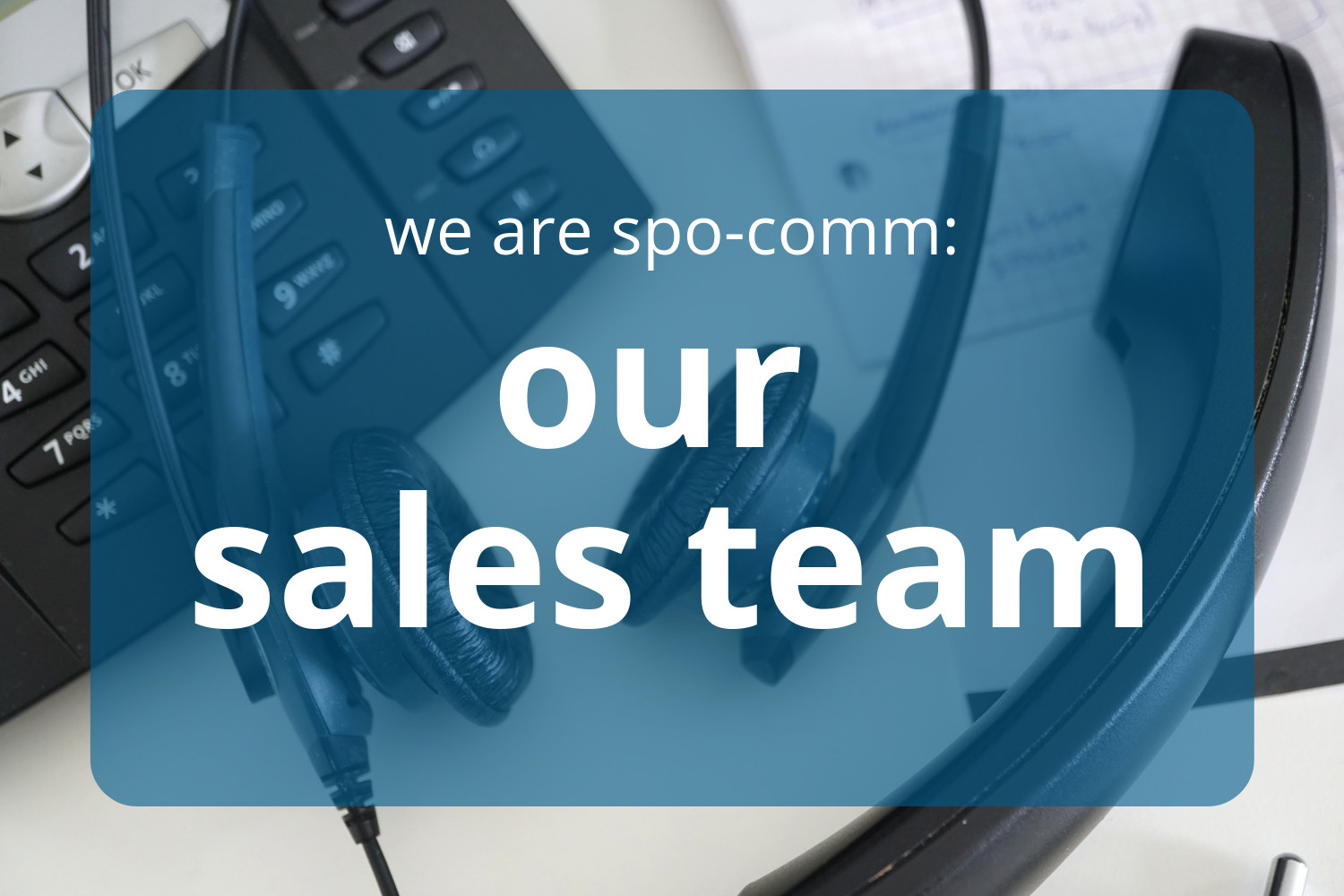 Always close to our customers: The spo-comm sales team